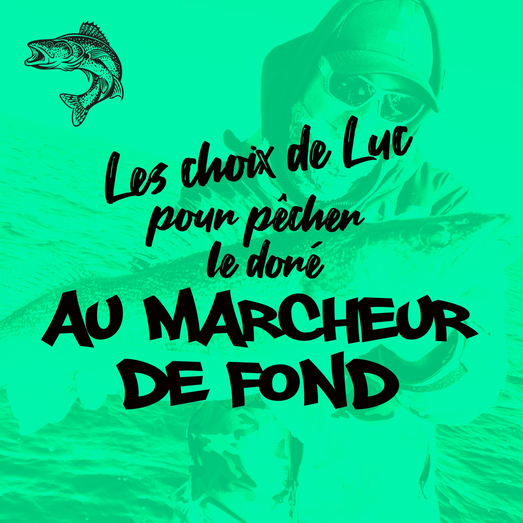 LES CHOIX DE LUC POUR LA PÊCHE AU DORÉ AU MARCHEUR DE FOND