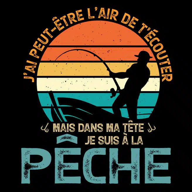 DESIGN CHASSE PÊCHE T-SHIRT ''J'AI PEUT-ÊTRE L'AIR DE T'ÉCOUTER MAIS DANS MA TÊTE JE SUIS À LA PÊCHE'' image 1